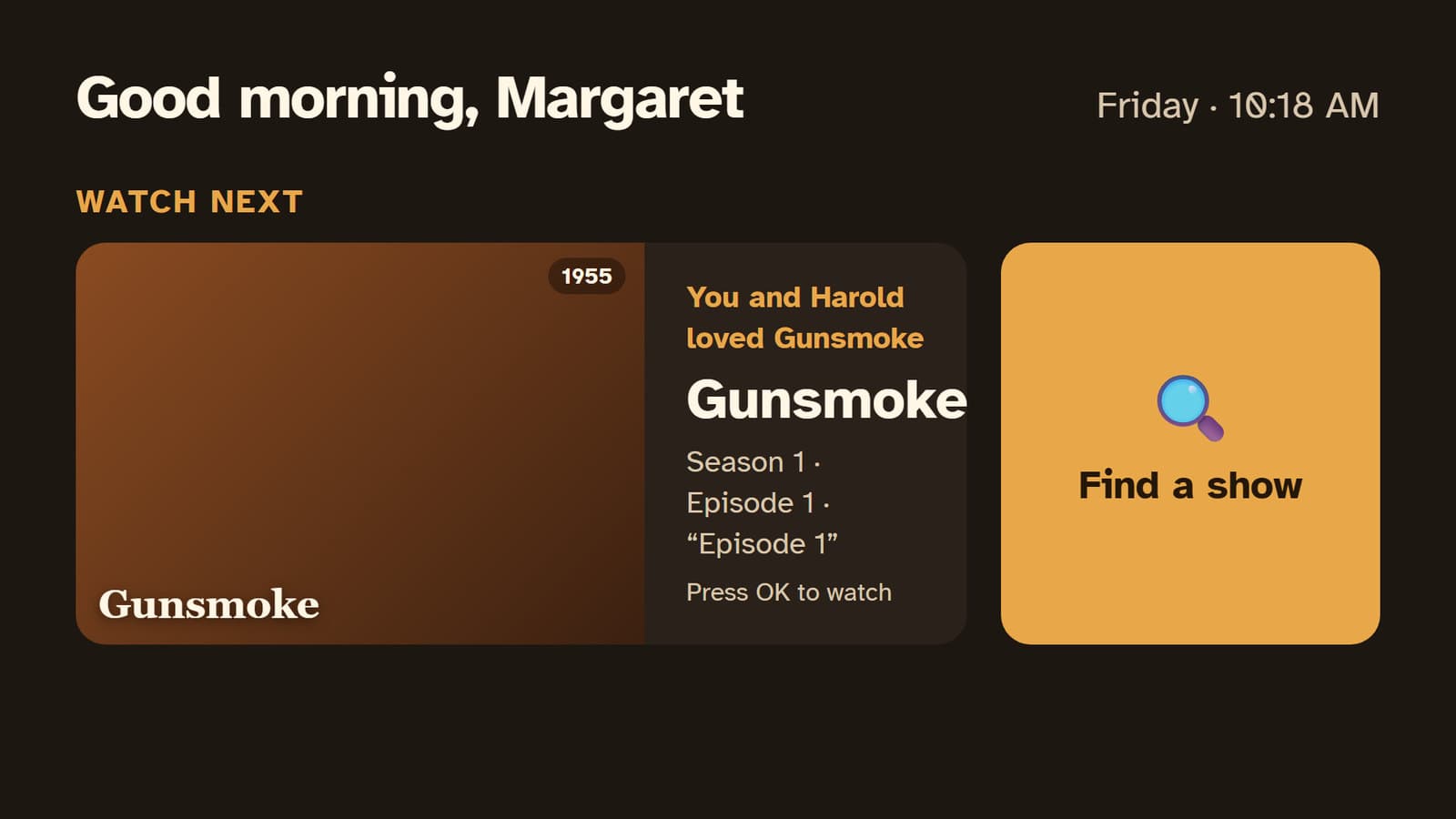 The Butterscotch TV home screen. It says Good morning, Margaret. Under Watch next is one show, Gunsmoke from 1955, with the reason You and Harold loved Gunsmoke and the words Press OK to watch. Beside it is a large button, Find a show.